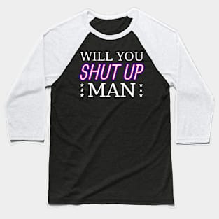 Will you shut up man Baseball T-Shirt